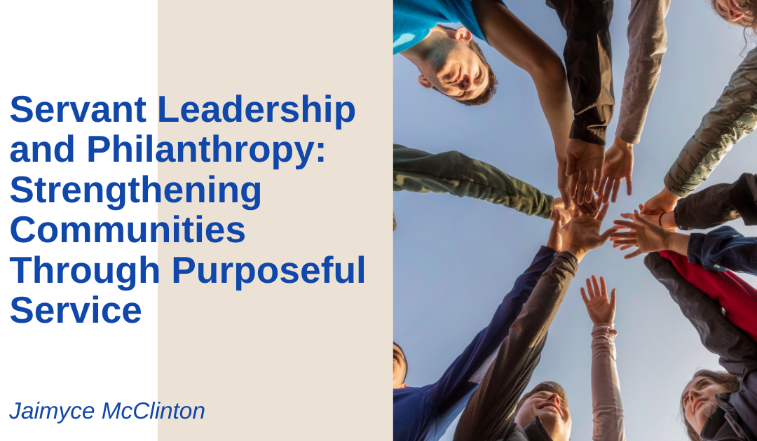 Servant Leadership and Philanthropy: Strengthening Communities Through Purposeful Service