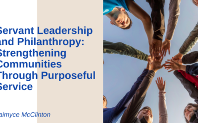 Servant Leadership and Philanthropy: Strengthening Communities Through Purposeful Service